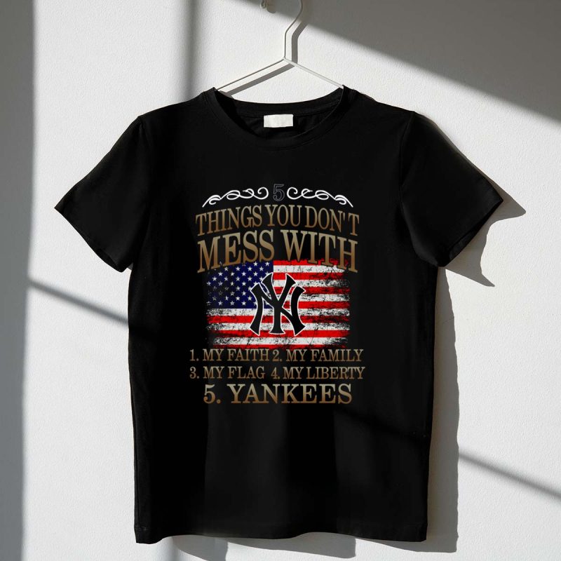 5 Things You Dont Mess With My Faith Family Flag Liberty Yankees T Shirt t shirt 1 1