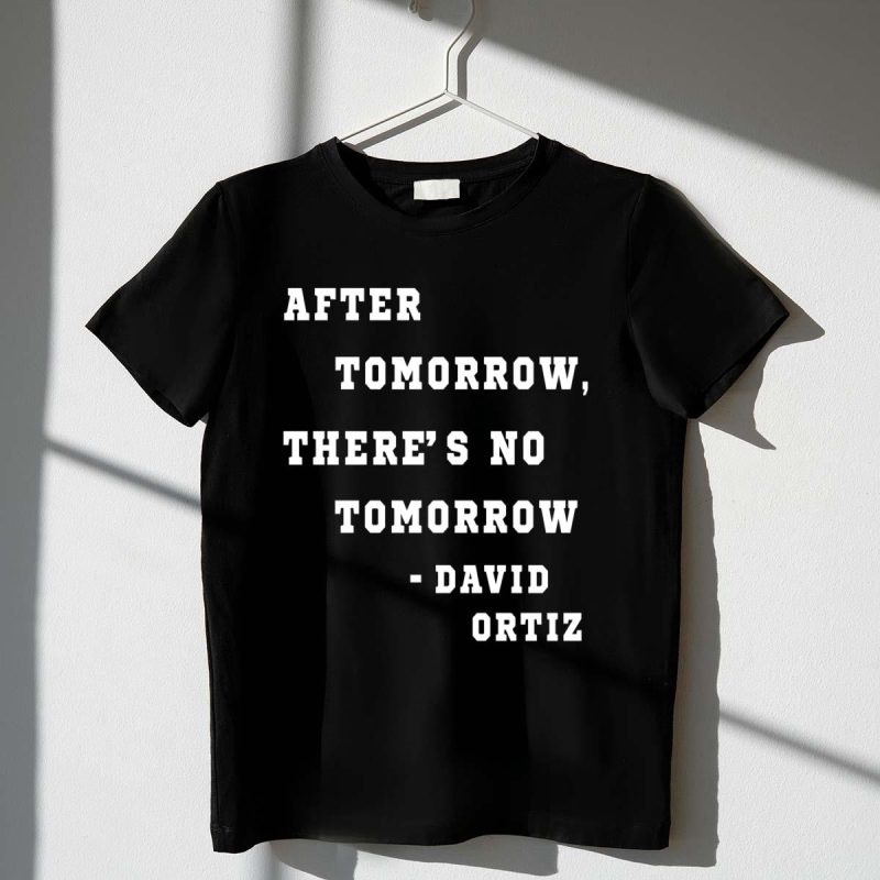 David Ortiz 'After Tomorrow There's No Tomorrow' T-Shirt - Perfect Fan Gear