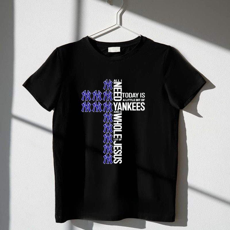 All I Need Today Is a Little Bit of Yankees and a Whole Lot of Jesus T Shirt t shirt 1 1