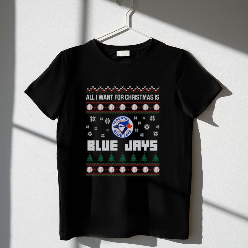 All I Want for Christmas is Toronto Blue Jays Festive Baseball Fan T Shirt t shirt 1 1
