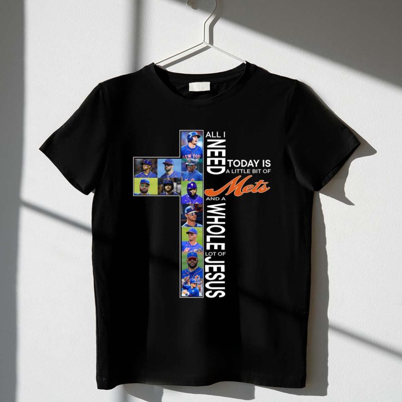 All I need today is a little of New York Mets and a whole lot of Jesus shirt t shirt 1 1