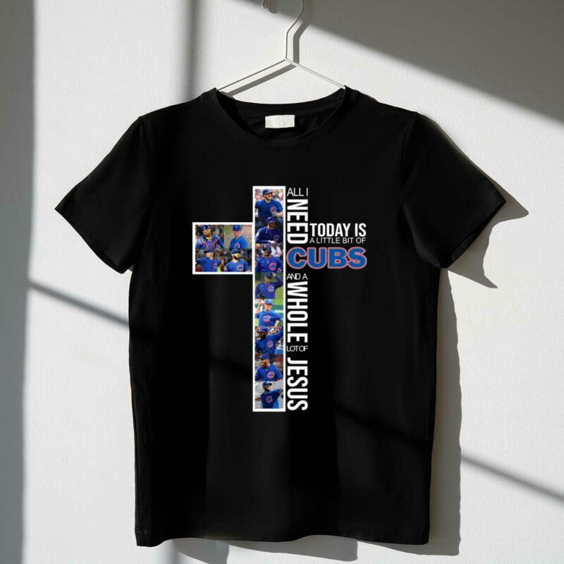 All i need today is a little bit of cubs and a whole lot of jesus shirt t shirt 1 1.jpg