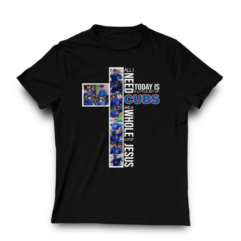 All i need today is a little bit of cubs and a whole lot of jesus shirt t shirt 3 3.jpg