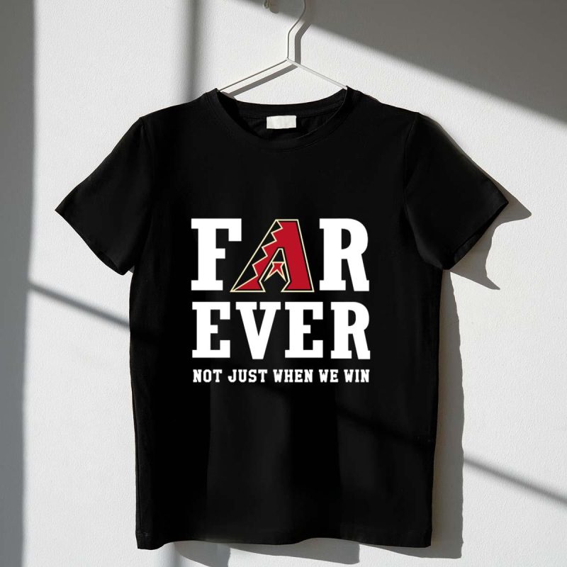 Arizona Diamondbacks Forever Not Just When We Win T Shirt t shirt 1 1