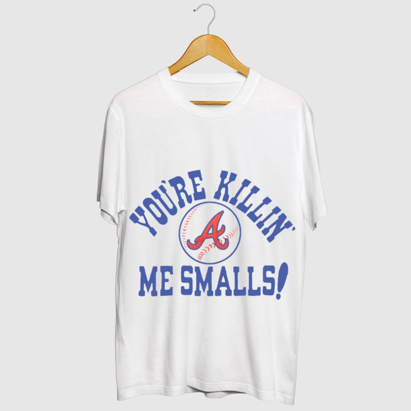 Atlanta Braves You'Re Killin' Me Smalls Baseball T-Shirt For Fans - Image 2