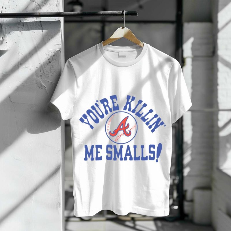 Atlanta Braves You'Re Killin' Me Smalls Baseball T-Shirt For Fans - Image 3