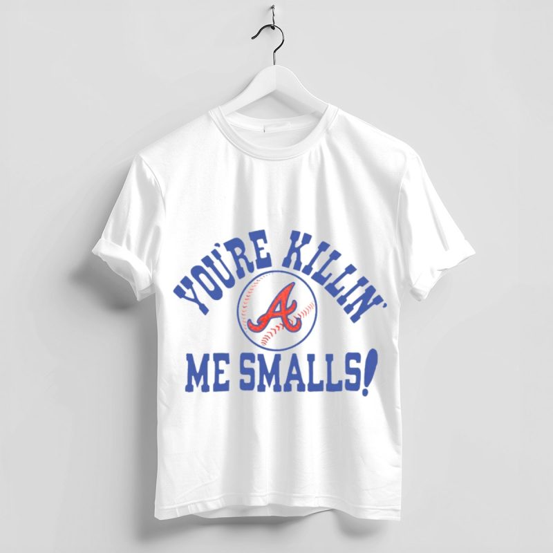 Atlanta Braves You'Re Killin' Me Smalls Baseball T-Shirt For Fans - Image 4