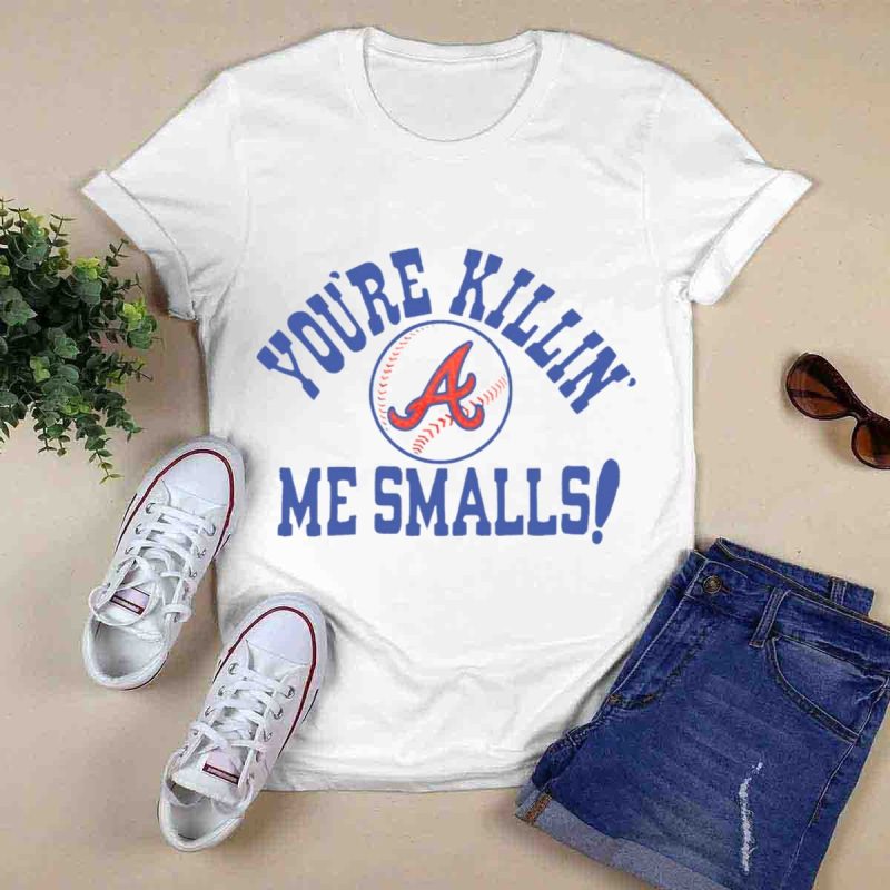 Atlanta Braves You'Re Killin' Me Smalls Baseball T-Shirt For Fans - Image 6