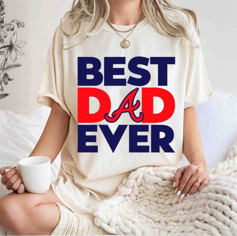 Best Dad Ever Atlanta Braves T-Shirt - Perfect Gift For Dads