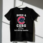 Born a cubs fan just like my grandma t shirt 1 1.jpg