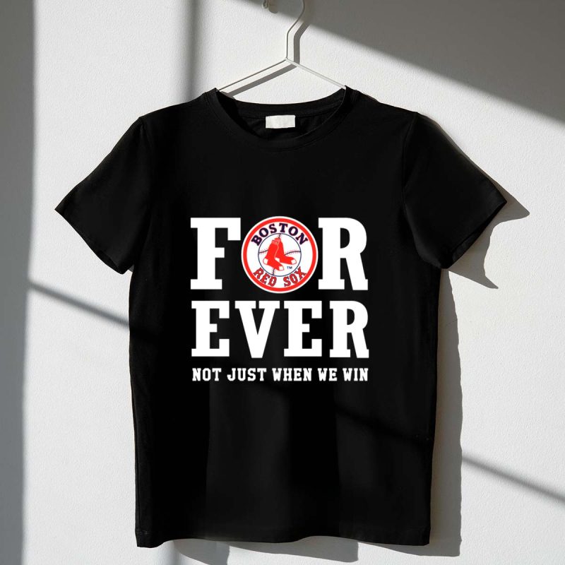 Boston Red Sox For Ever Not Just When We Win T Shirt t shirt 1 1