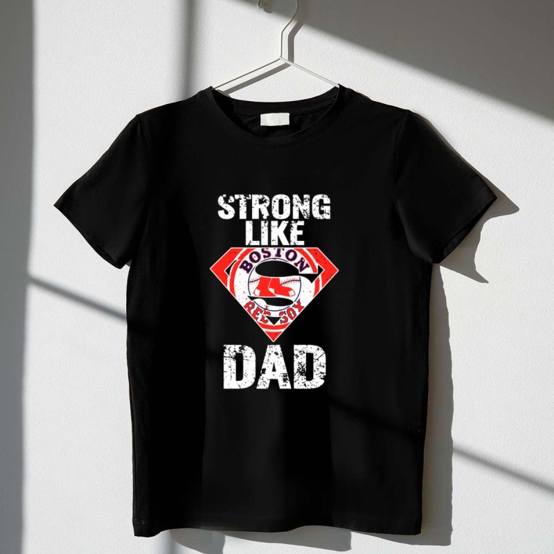 Boston Red Sox Strong Like Dad Super T Shirt t shirt 1 1