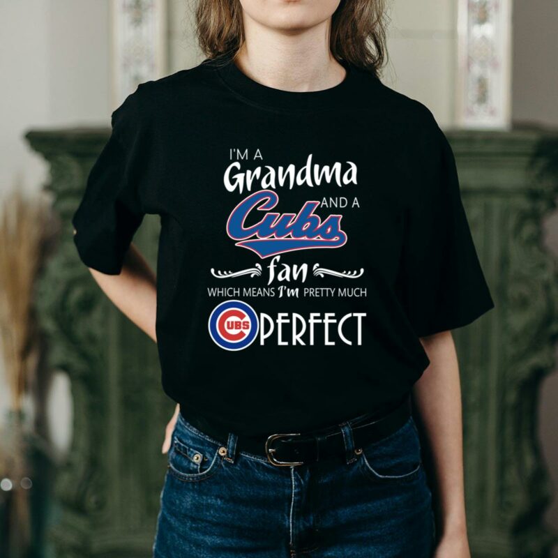 Chicago cubs im grandma and a cubs fan which means im pretty much perfect shirt t shirt 2 2.jpg