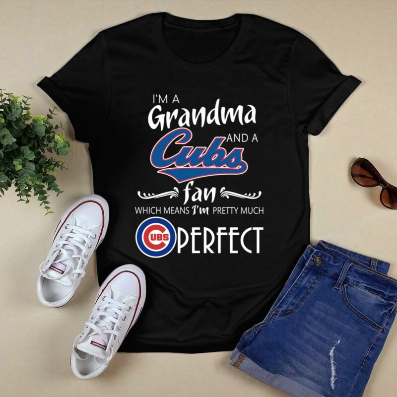 Chicago cubs im grandma and a cubs fan which means im pretty much perfect shirt t shirt 0.jpg