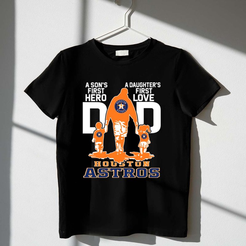 Dadhero Houston Astros A Sons First Hero A Daughters First Love T Shirt t shirt 1 1