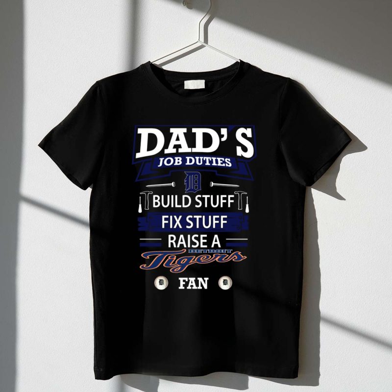 Dads Job Duties Build Stuff Fix Stuff Raise a Detroit Tigers Fan T Shirt t shirt 1 1
