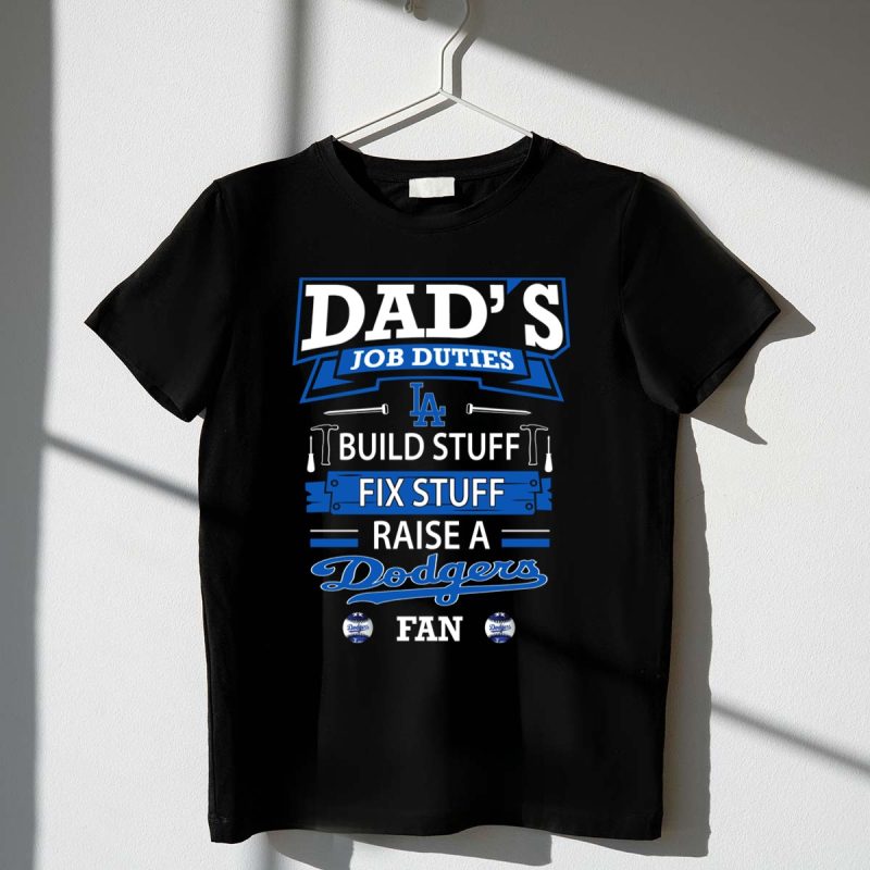 Dads Job Duties Build Stuff Fix Stuff Raise a Dodgers Fan T Shirt.jpeg t shirt 1 1