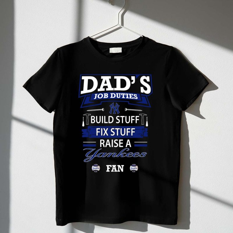Dads Job Duties Build Stuff Fix Stuff Raise a Yankees Fan T Shirt t shirt 1 1