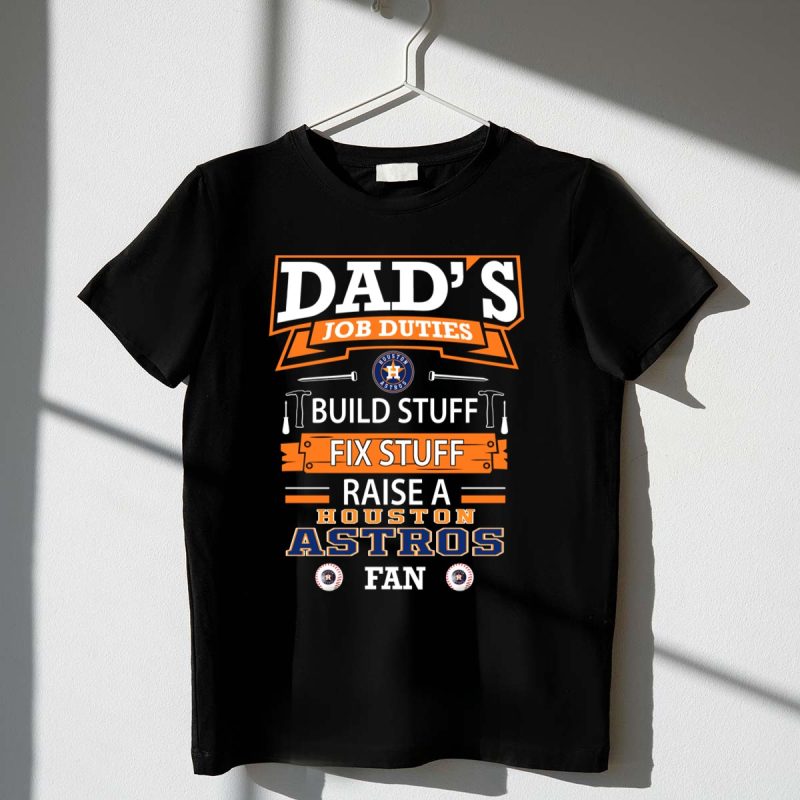 Dads Job Duties Houston Astros Build Fix Raise Fan T Shirt t shirt 1 1