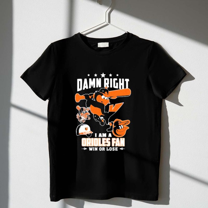Damn Right I Am A Orioles Fan Win Or Lose Baltimore Baseball Mascots T Shirt t shirt 1 1