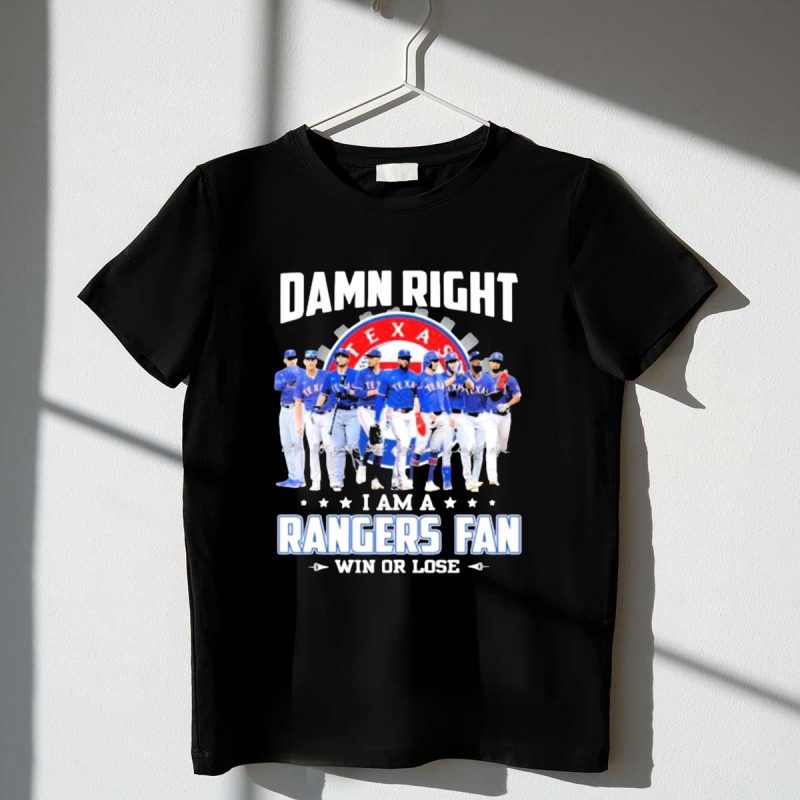Damn Right I Am A Texas Rangers Fan Win Or Lose T Shirt t shirt 1 1