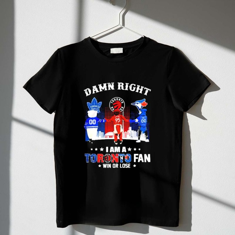 Damn Right I Am a Toronto Raptors Maple Leafs Blue Jays Fan Win or Lose T Shirt t shirt 1 1