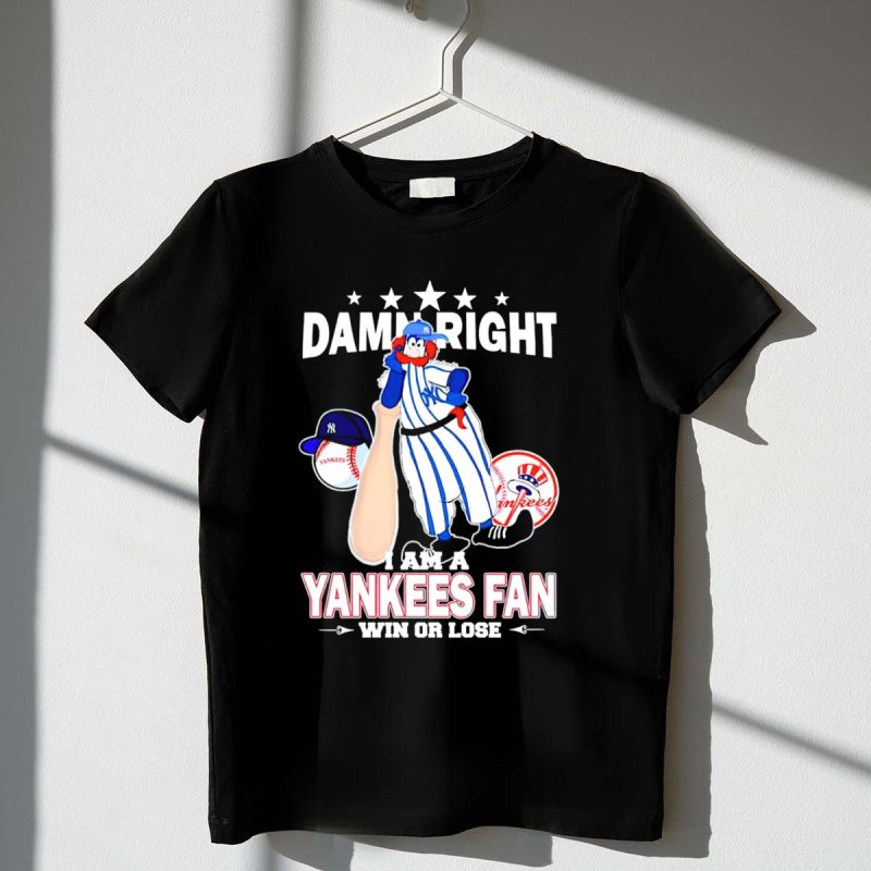 Damn Right I Am a Yankees Fan Win or Lose with Yankees Mascot and Baseball T Shirt t shirt 1 1