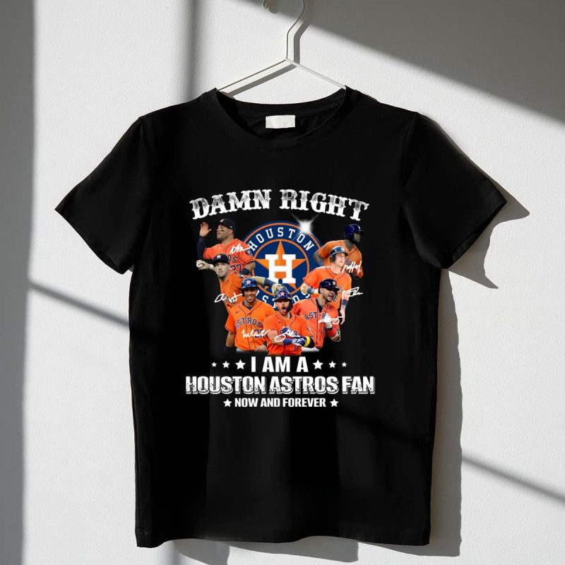 Damn right Im a Houston Astros fan now and forever signatures shirt t shirt 1 1