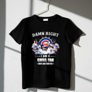 Damn right i am a chicago cubs fan now and forever for fan t shirt 1 1.jpg