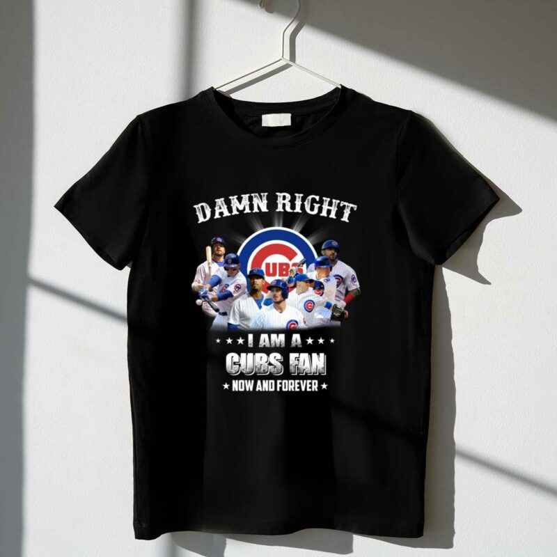 Damn right i am a chicago cubs fan now and forever for fan t shirt 1 1.jpg