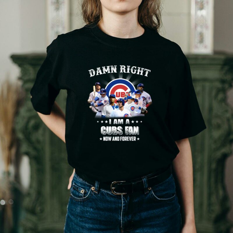 Damn right i am a chicago cubs fan now and forever for fan t shirt 2 2.jpg