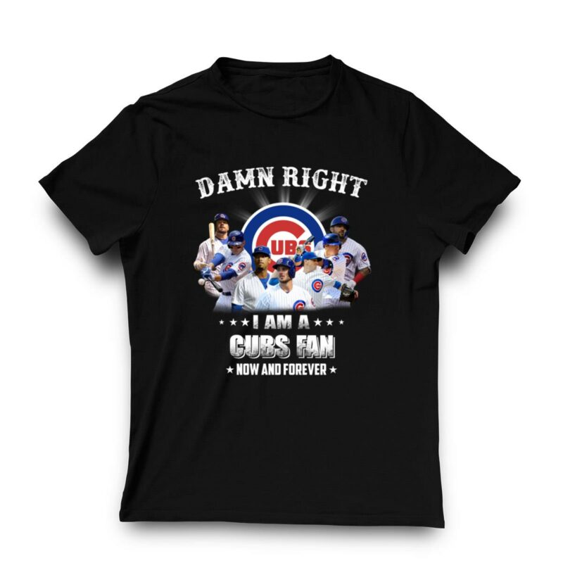 Damn right i am a chicago cubs fan now and forever for fan t shirt 3 3.jpg
