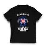 Damn right i am a chicago cubs fan win or lose shirt t shirt 3 3.jpg