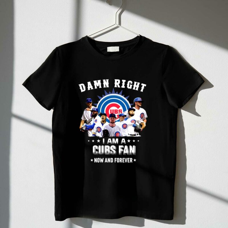 Damn right i am a cubs fan now and forever shirt t shirt 1 1.jpg