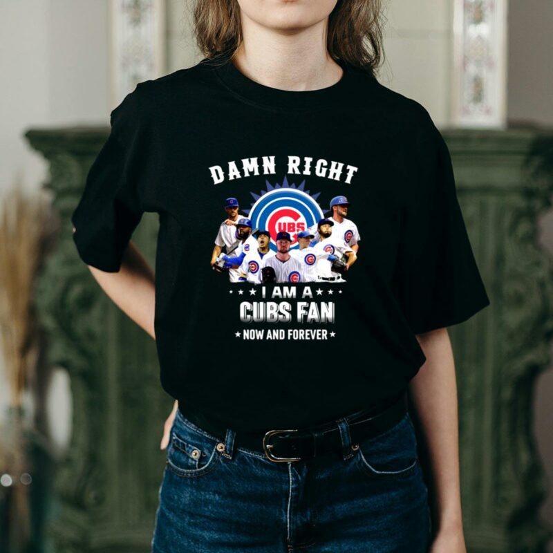 Damn right i am a cubs fan now and forever shirt t shirt 2 2.jpg