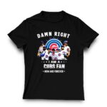 Damn right i am a cubs fan now and forever shirt t shirt 3 3.jpg