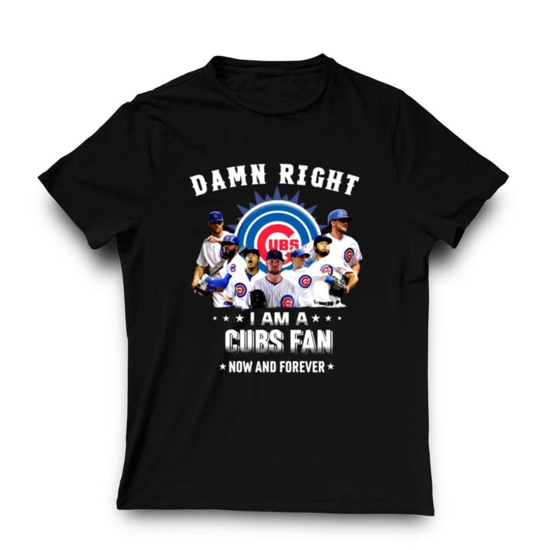 Damn right i am a cubs fan now and forever shirt t shirt 3 3.jpg