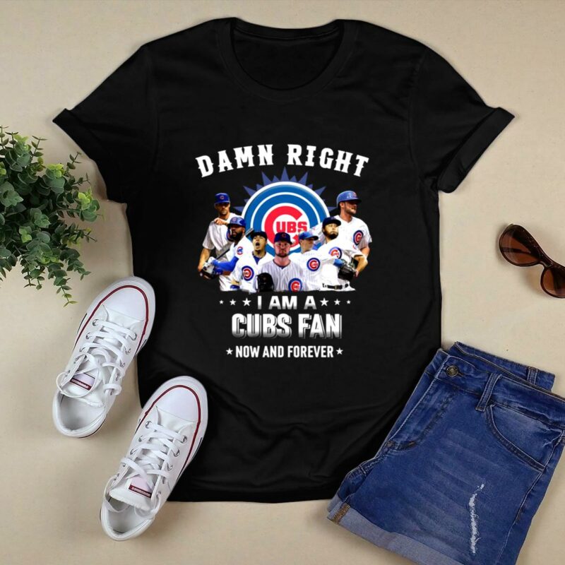 Damn right i am a cubs fan now and forever shirt t shirt 0.jpg