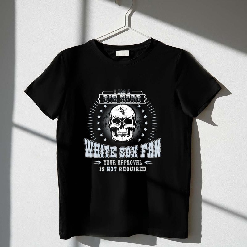 Die Hard Chicago White Sox Fan Your Approval Is Not Required Skull T Shirt t shirt 1 1