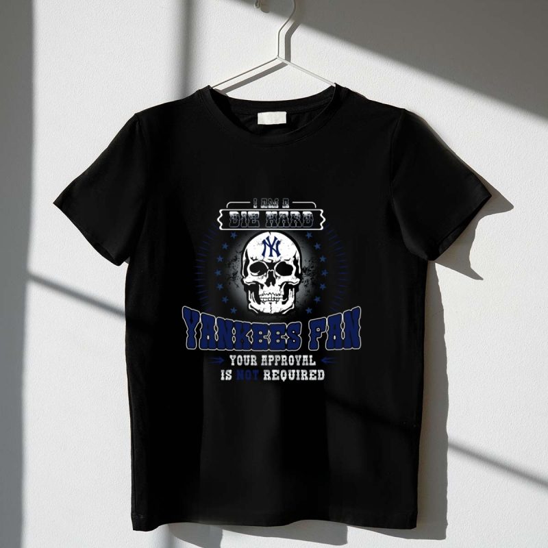 Die Hard Yankees Fan Skull Design Your Approval Is Not Required T Shirt t shirt 1 1