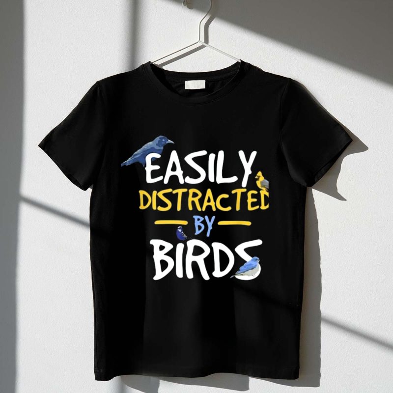 Easily Distracted By Birds Funny Bird Ravens Finches Blue Jays T Shirt t shirt 1 1