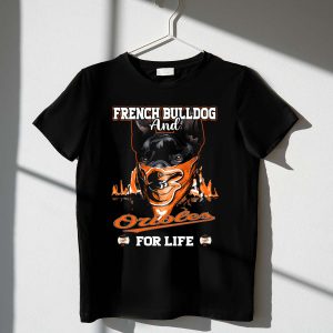 French Bulldog And Orioles Forever T-Shirt - Perfect Pet Lover Gift