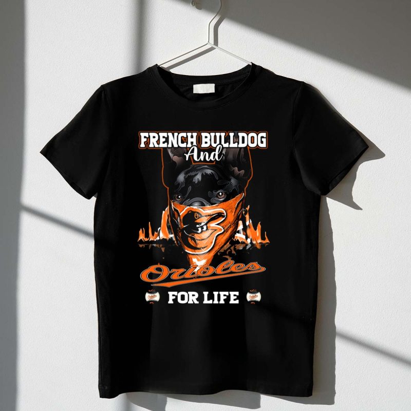 French Bulldog and Orioles for Life T Shirt t shirt 1 1