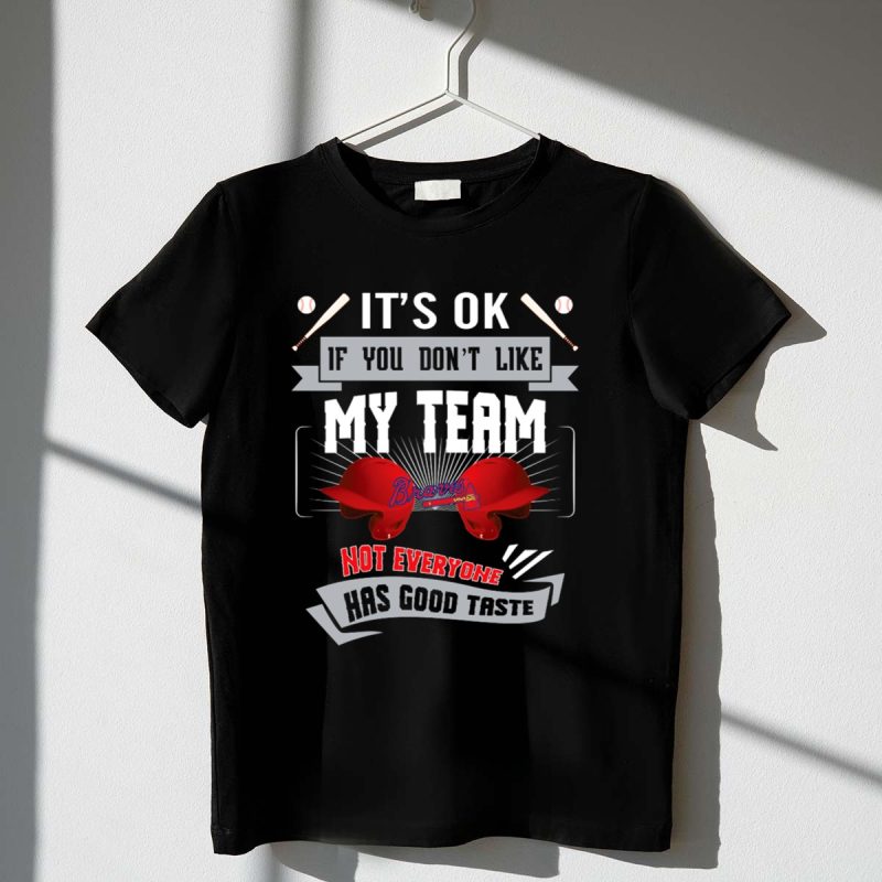 Funny It'S Ok If You Don'T Like My Team Braves T-Shirt For Fans