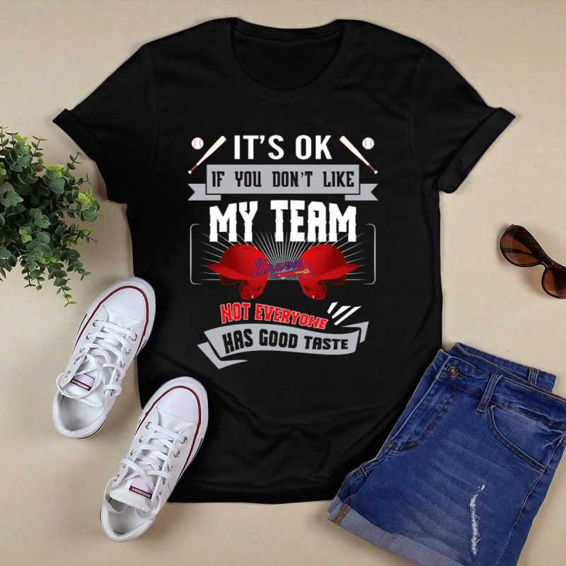 Funny It'S Ok If You Don'T Like My Team Braves T-Shirt For Fans - Image 5
