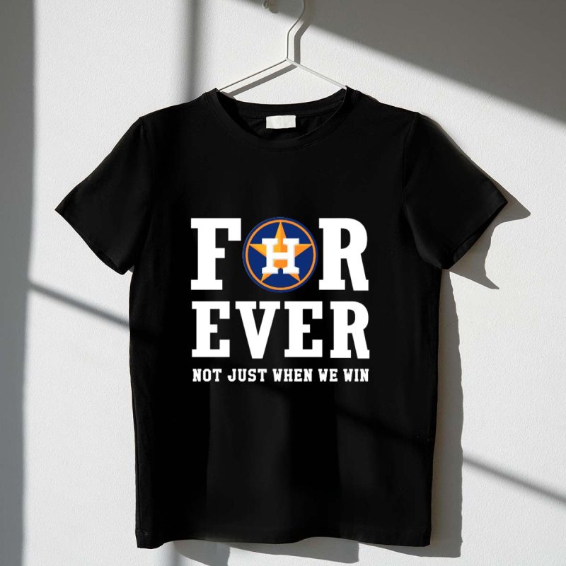 Houston Astros Forever Not Just When We Win T Shirt t shirt 1 1