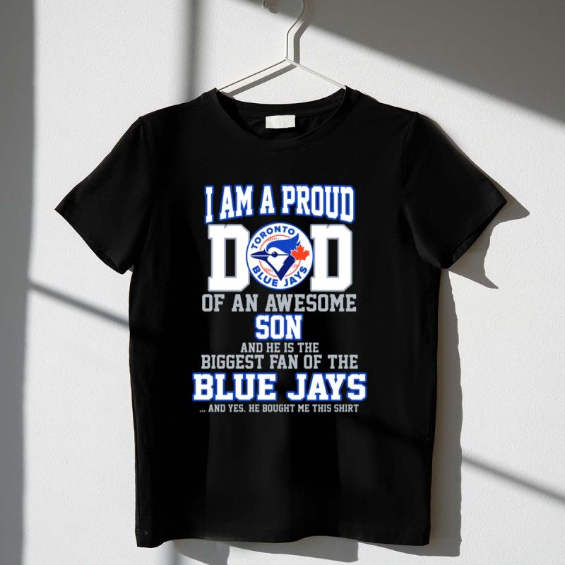 I Am a Proud Dad of an Awesome Son Biggest Fan of the Toronto Blue Jays T Shirt t shirt 1 1