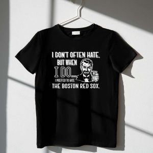Funny Boston Red Sox T-Shirt: I Don’T Often Hate, But When I Do
