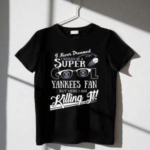 Super Cool Yankees Fan T-Shirt - I Never Dreamed I'D Be This Awesome!