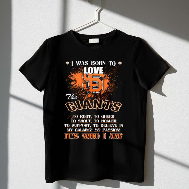 I Was Born To Love The San Francisco Giants Its Who I Am T Shirt t shirt 1 1